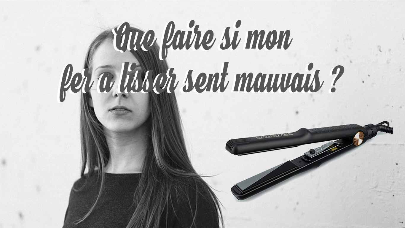 Que faire si mon fer a lisser sent mauvais ?
